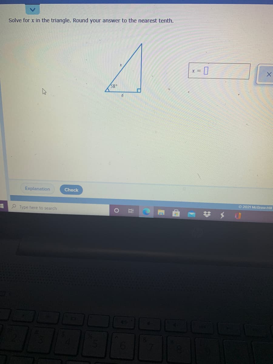 Solve for x in the triangle. Round your answer to the nearest tenth.
58°
6
Explanation
Check
O 2021 McGraw-Hill
P Type here to search
