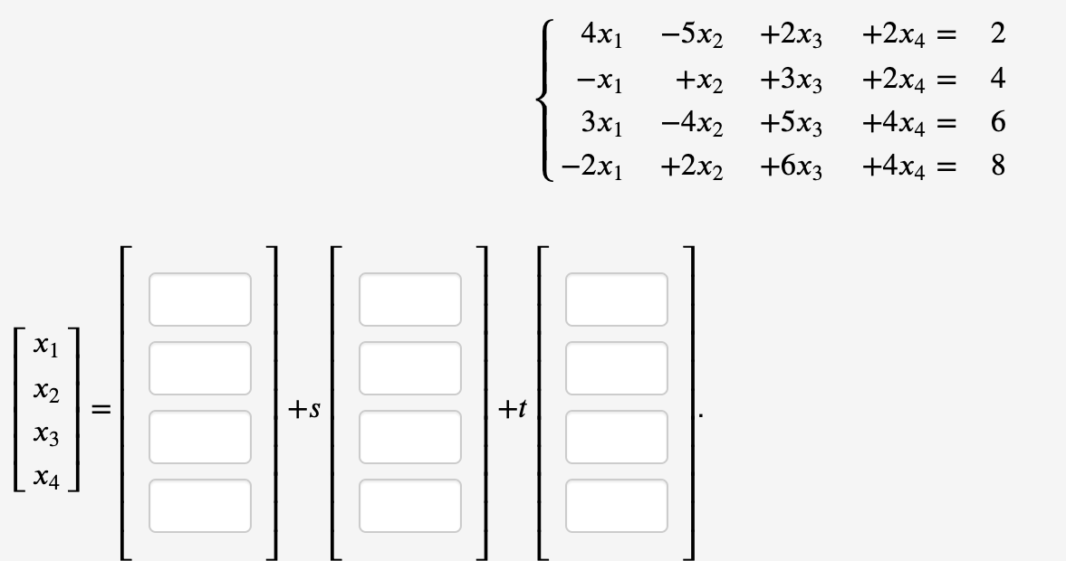 4x1 -5x2 +2x3
+2x4
+x2 +3x3
-4x2 +5x3 +4x4
-X1
+2x4 =
4
3x1
-2x1
+2x2 +6x3 +4x4
8
X1
X2
+s
+t
X3
X4
