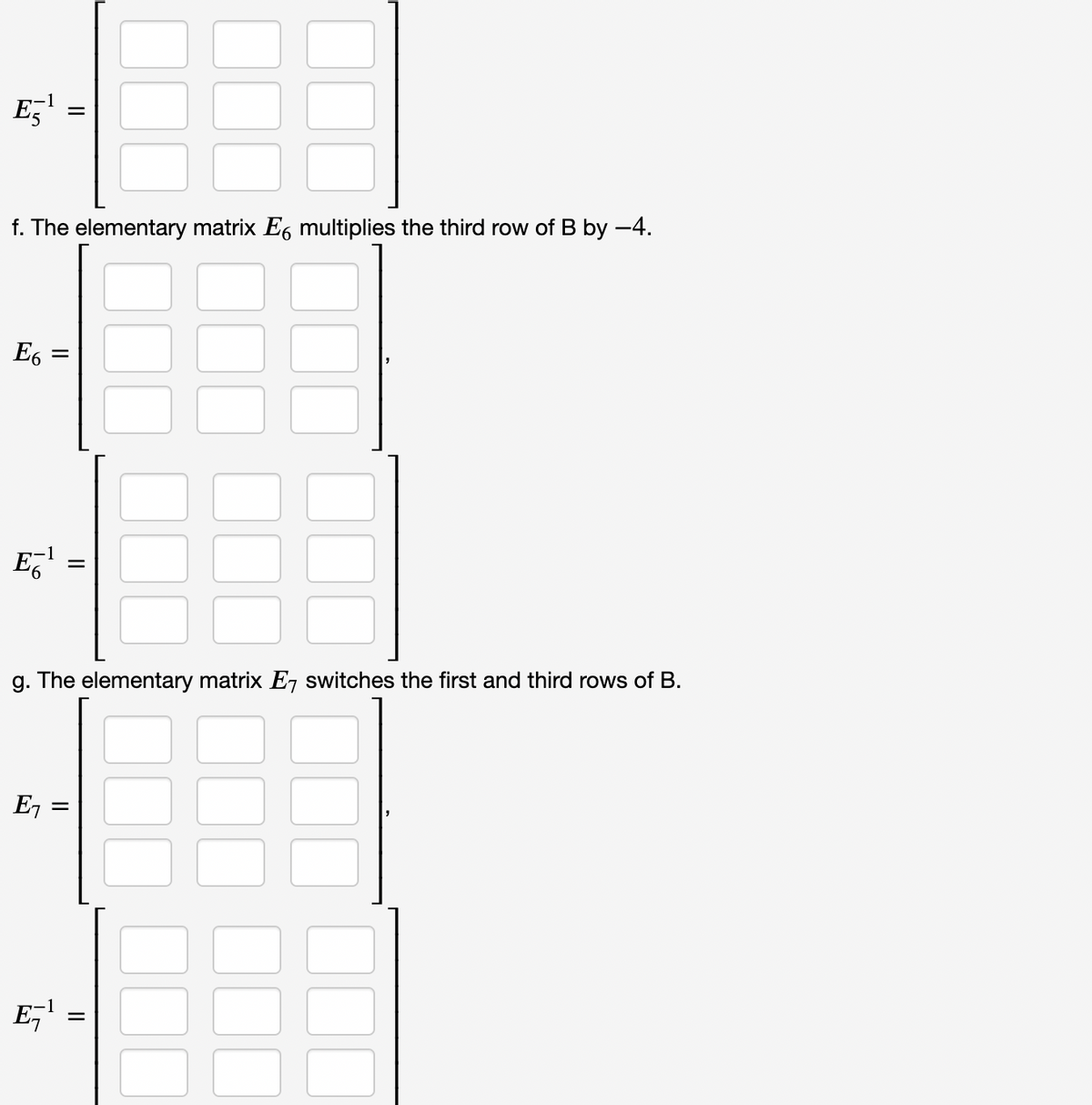 E,
f. The elementary matrix E6 multiplies the third row of B by -4.
E6
g. The elementary matrix E, switches the first and third rows of B.
E7
E,
II
II
