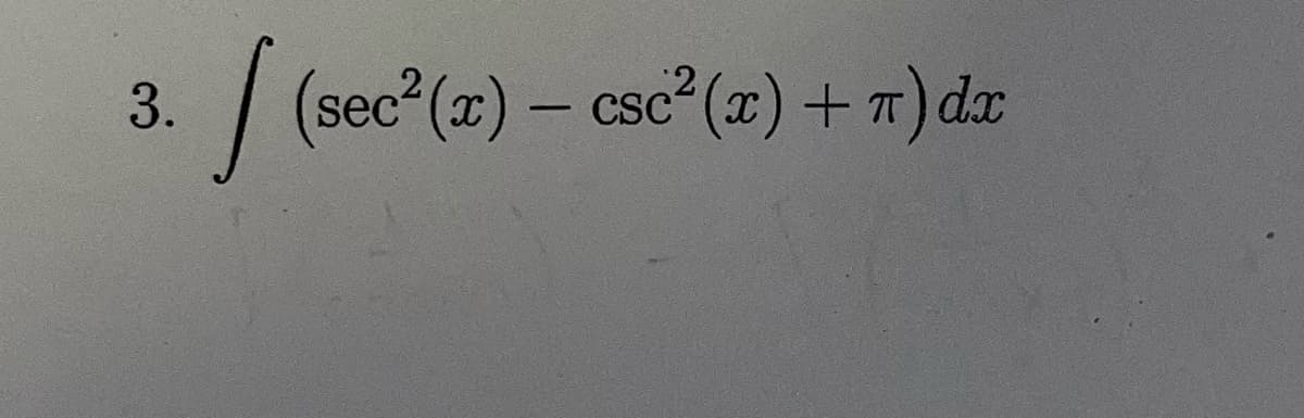 ### Example Integral Problem

#### Problem Statement:
Evaluate the integral:

\[ \int \left( \sec^2(x) - \csc^2(x) + \pi \right) dx \]