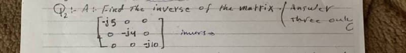 *t
Q₂:- A = Find the inverse of the matrix-
O
F-150
o-ju o
Lo
o-jlo
invers
Answer
Three oute
outl