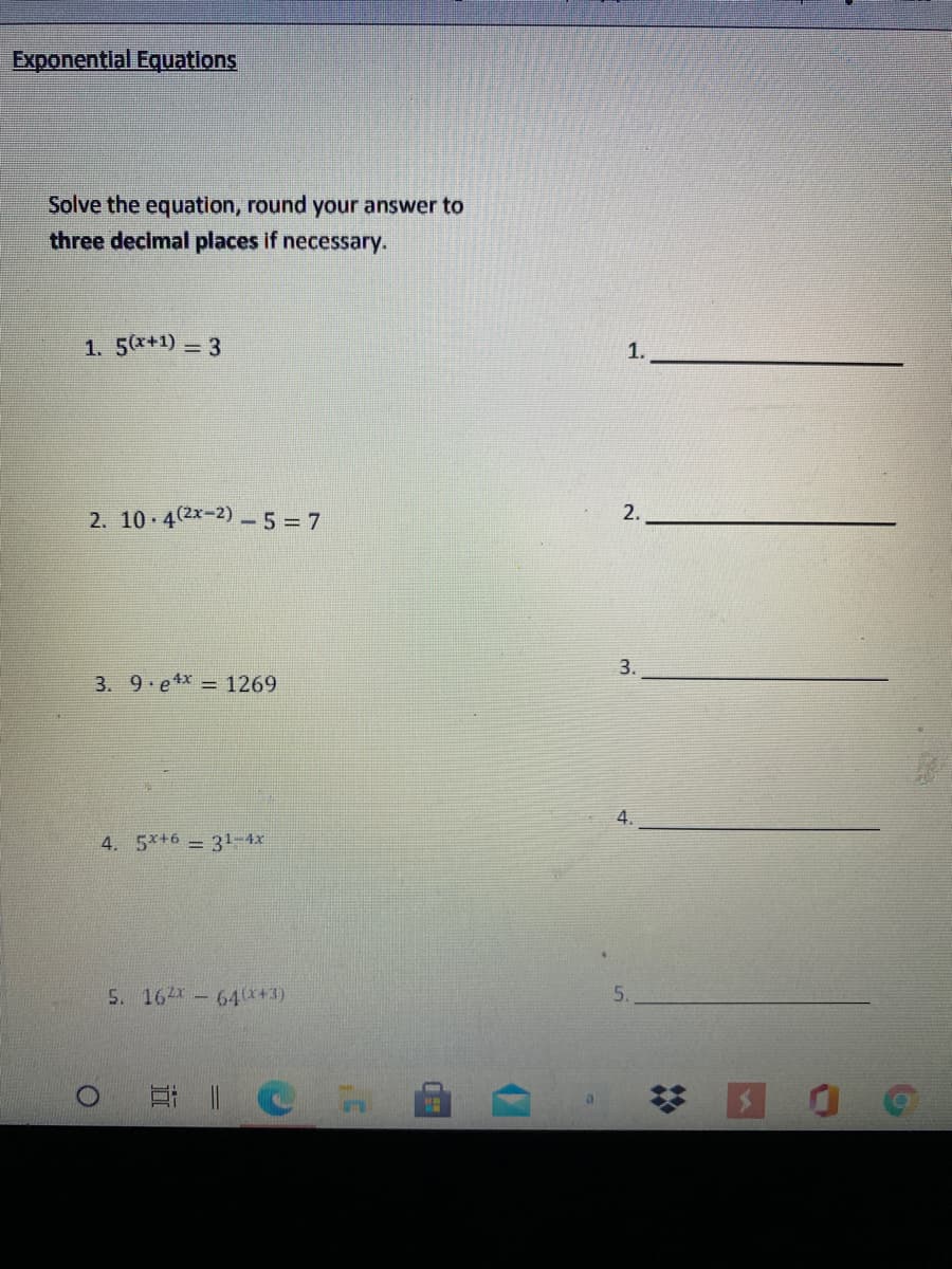 Exponential Equations
Solve the equation, round your answer to
three decimal places if necessary.
1. 5(x+1) 3
1.
%3D
2. 10 4(2x-2)-5 = 7
2.
3. 9 e4x = 1269
4.
4. 5*+6
31-4x
3.
