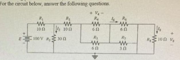 For the circuit below, answer the following questions.
+ V -
R
R6
Ry
10n
4 100
60
60
100 V R
30 n
60
