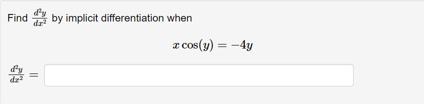 dy
Find
by implicit differentiation when
dz?
x cos(y) = -4y
d?y
dx?
