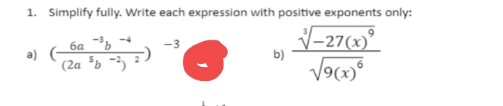 1. Simplify fully. Write each expression with positive exponents only:
√-27(x)
√9(x)⁰
a)
6a -³b
(2a 5 -3)
-3
b)