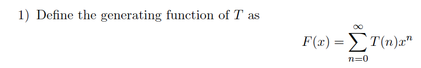 1) Define the generating function of T as
F(x) = T(n)x"
n=0
