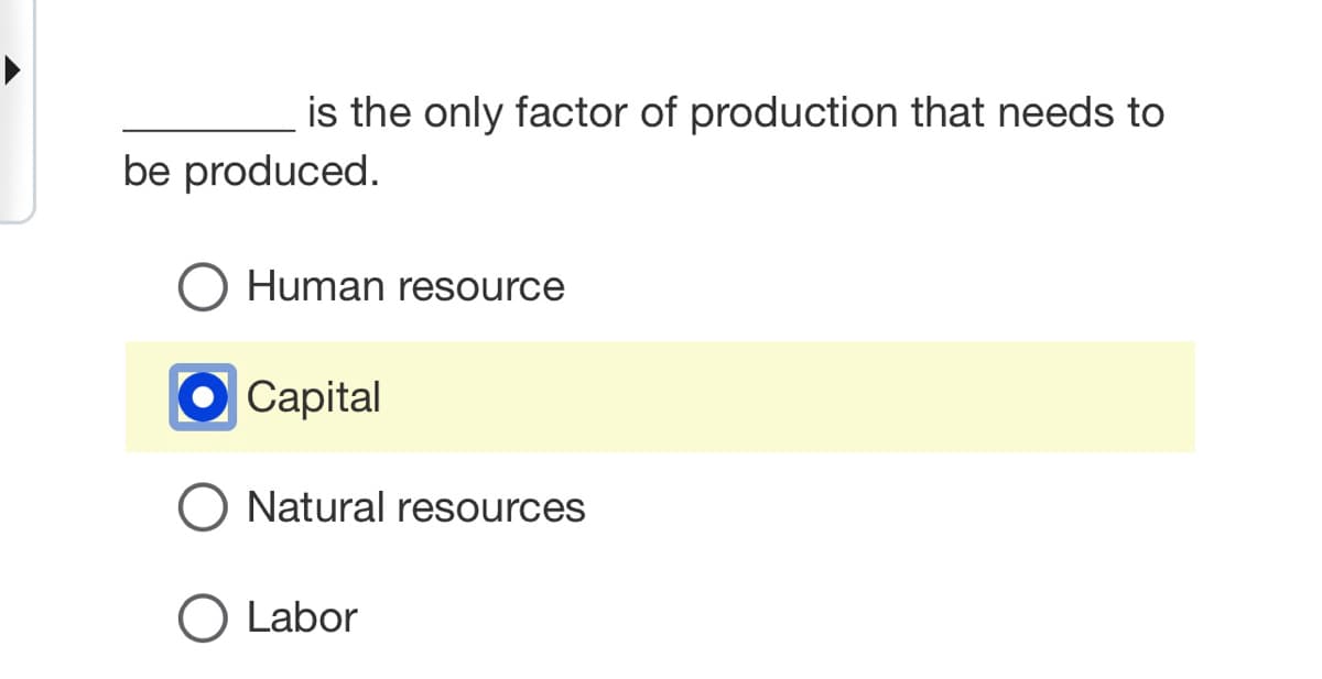 is the only factor of production that needs to
be produced.
O Human resource
●Capital
O Natural resources
O Labor