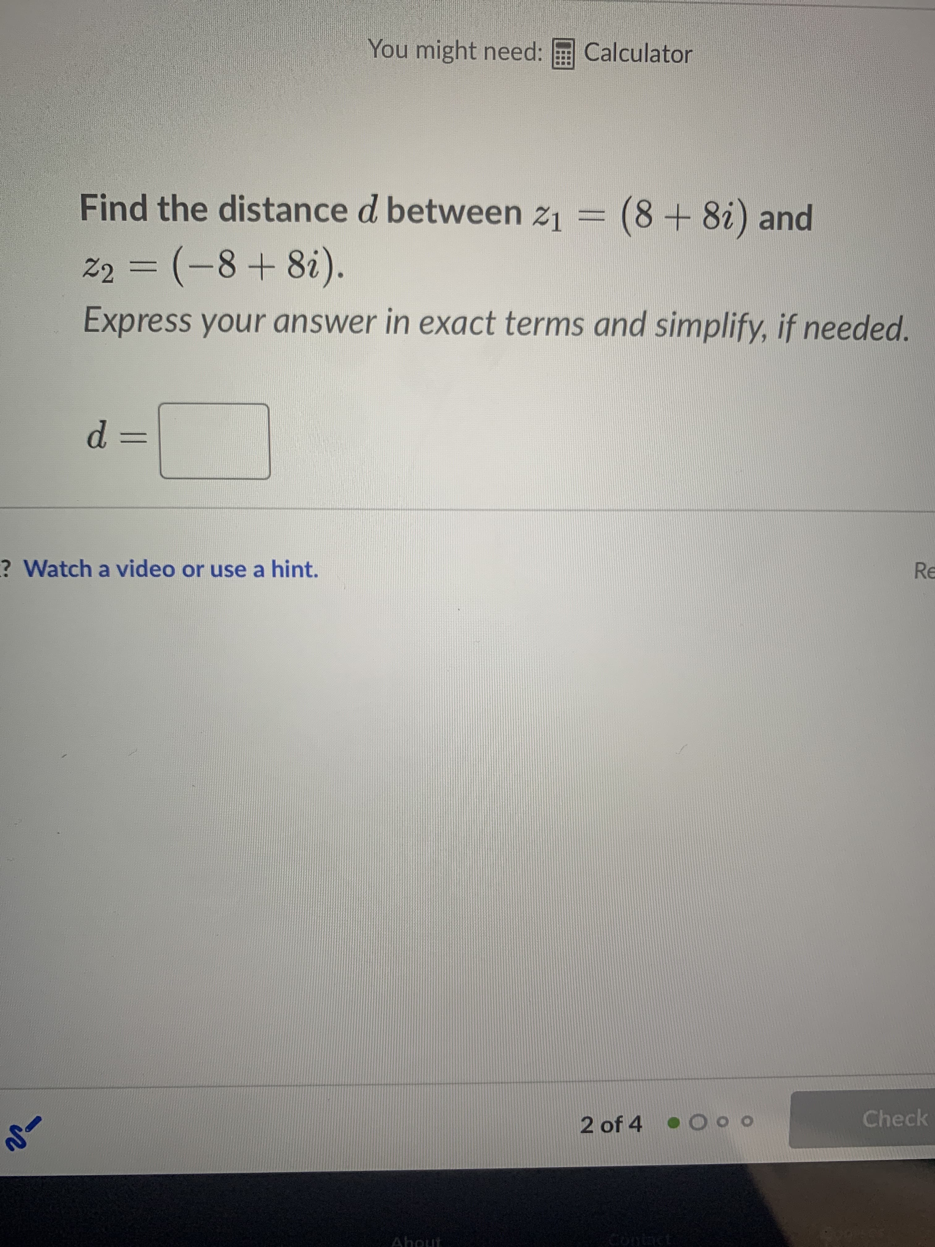 Find the distance d between z1 =
(8+ 8i) and
z2 = (-8+ 8i).
