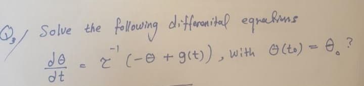 O, Solve the folluing differanital equehns
Allawing
-1
Ĉ (-o + g(t)), with o (to) - 0,
%3D
dt
