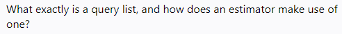 What exactly is a query list, and how does an estimator make use of
one?
