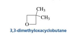 CH3
CH3
3,3-dimethyloxacyclobutane
