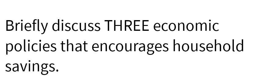 Briefly discuss THREE economic
policies that encourages household
savings.