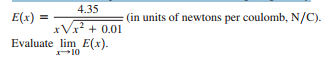 4.35
E(x)
(in units of newtons per coulomb, N/C).
Vx? + 0.01
Evaluate lim E(x).
