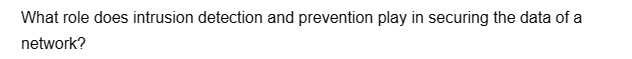 What role does intrusion detection and prevention play in securing the data of a
network?