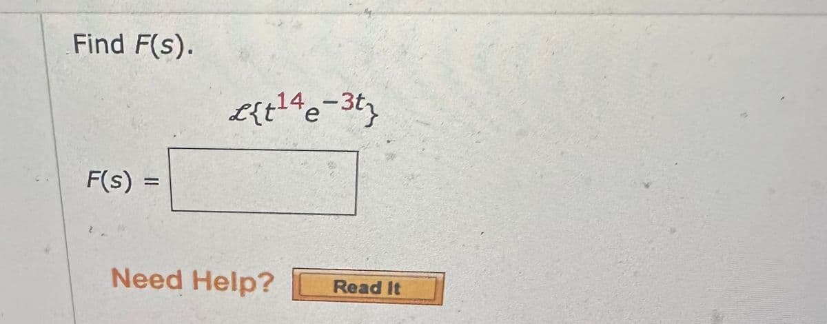 Find F(s).
F(s):
L{t¹4e-3tz
Need Help?
Read It