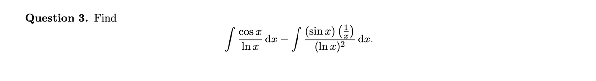 Question 3. Find
(sin æ) ()
COS x
dx
In x
dx.
(In x)?
