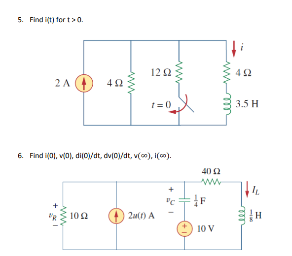 5. Find i(t) for t > 0.
i
12Ω
4 2
2 A (4
4Ω
t = 0
3.5 H
6. Find i(0), v(0), di(0)/dt, dv(0)/dt, v(0), i(0).
40 Ω
IL
F
UR
10 Ω
2и() А
H
+) 10 V
elll
-100
