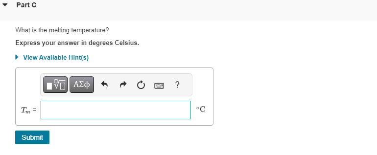 Part C
What is the melting temperature?
Express your answer in degrees Celsius.
▸ View Available Hint(s)
Tm
Submit
VE ΑΣΦ
wwwwww ?
°C