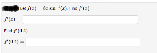 Let f(x) = 8x sin ¹1(x). Find f'(x).
f'(x) =
Find f'(0.4).
f'(0.4) =