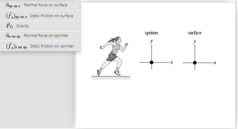 Tsp on s Normal force on surface
(fs)sp on s Static friction on surface
Fc Gravity
ns on sp Normal force on sprinter
(fs)s on sp Static friction on sprinter
sprinter
y
·x
surface
y
·x