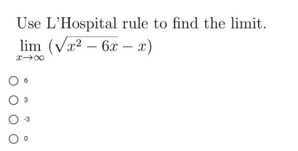 Use L'Hospital rule to find the limit.
lim (Va2 – 6x – x)
-
3
