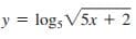 y =
log; V5x + 2
