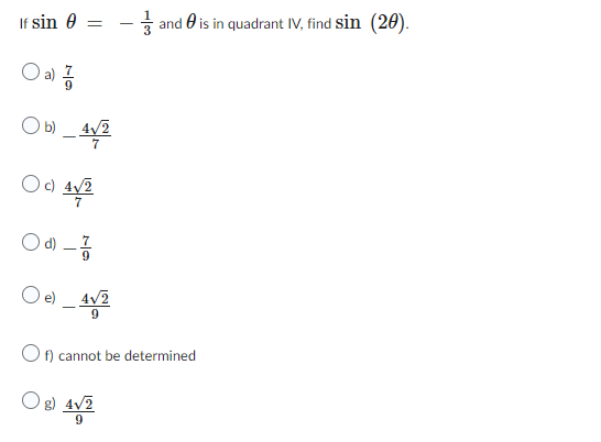 If sin 0
= -
O a) 1/
Obl - 4√2
1/323 and is in quadrant IV, find sin (20).
Od 4√2
Od) -
O e) _ 4√2
Of) cannot be determined
4√2