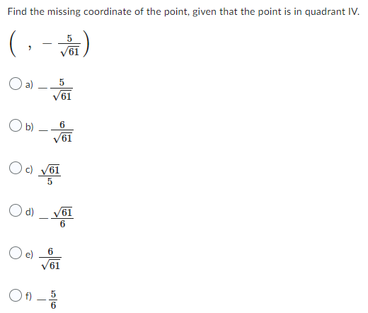 Find the missing coordinate of the point, given that the point is in quadrant IV.
5
( - )
"
O a) 5
O b)
O d)
Oc) √61
5
O e)
√61
O
6
V61
√61
6
61
f) — 50
6