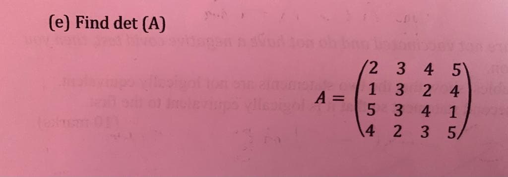 (e) Find det (A)
(2 3 4 5)
1324
A =
534 1
4 2 3 5/
II
41
