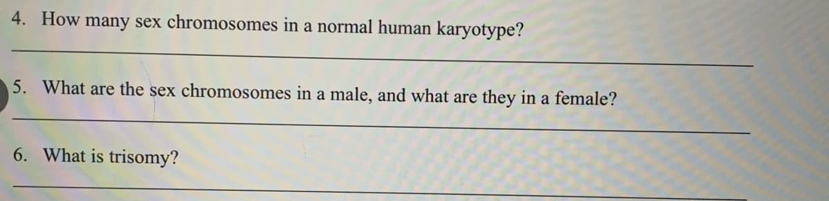 4. How many sex chromosomes in a normal human karyotype?
5. What are the sex chromosomes in a male, and what are they in a female?
6. What is trisomy?

