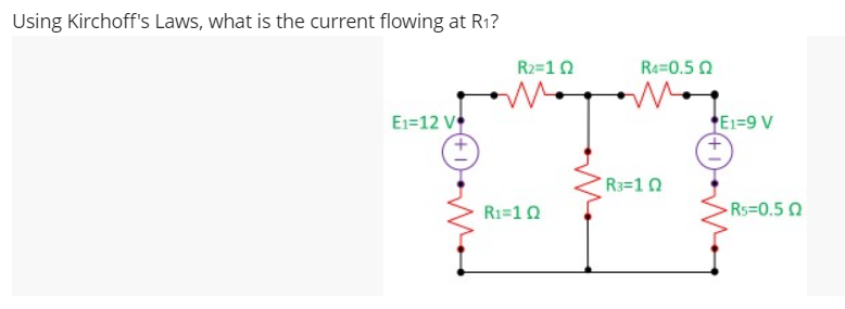 Using Kirchoff's Laws, what is the current flowing at R1?
R2=1 0
Re=0.5 0
E1=12 V
E1=9 V
R3=1 0
R1=10
Rs=0.5 0
