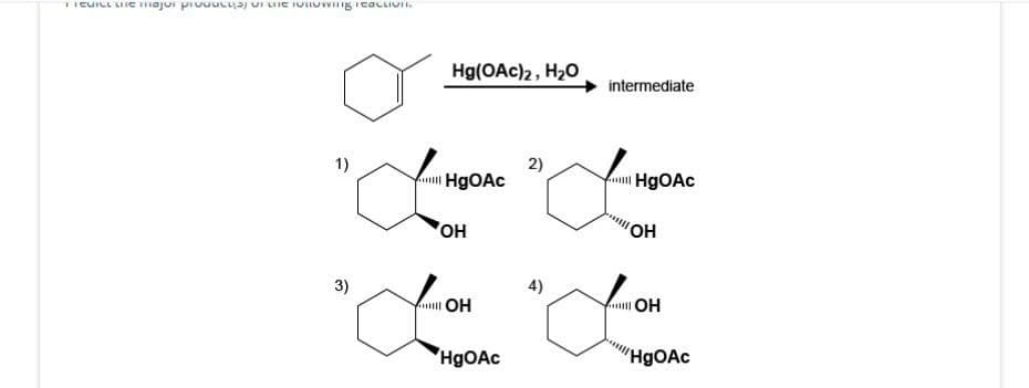 II CUILL LIVE majui prouve unowing I COLLIVI
Hg(OAc)2, H₂O
intermediate
1)
2)
HgOAc
HgOAc
"LL
но
OH
3)
HO
HgOAc
4)
OH
"HgOAc