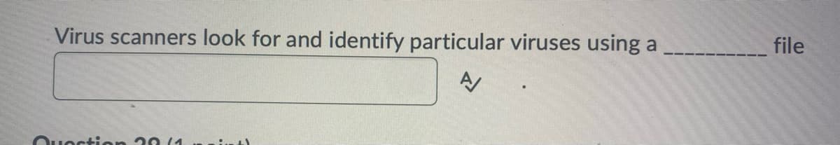 Virus scanners look for and identify particular viruses using a
A/
Question 2011
file