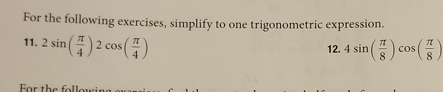 For the following exercises, simplify to one trigonometric expression.
()2 cos()
11. 2 sin
12. 4 sin
Cos
4
For the following ovAu
