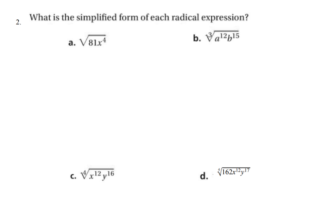 What is the simplified form of each radical expression?
2.
a. V81x4
b. Val2b15
Vx1²y16
162r2y17
C.
.12
d.
