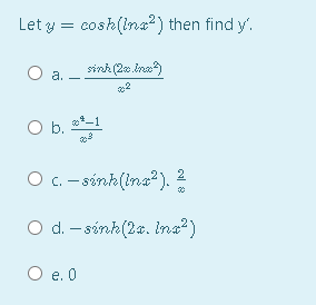 Let y = cosh(ina²) then find y'.
sinh (20 ina)
a.
2
O b. **-1
O c. - sinh(ina?). 2
O d. – sénk(2a. ina?)
O e. 0
