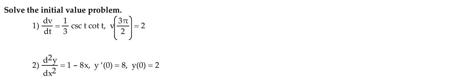 Solve the initial value problem.
dv
1)
dt
1
Csc t cot t, V
3
= 2
