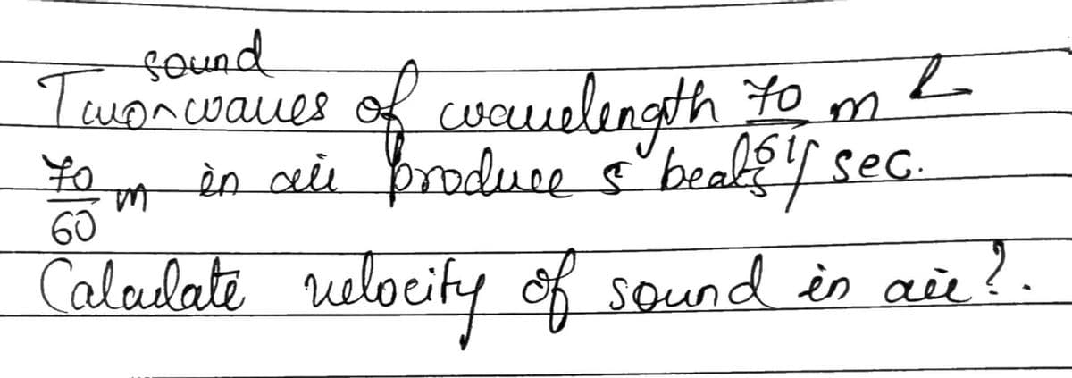 sound
tom
Z
Twon waves of wavelength
tom in die produce & beals if sec
60
Calculate velocity of sound in are?.