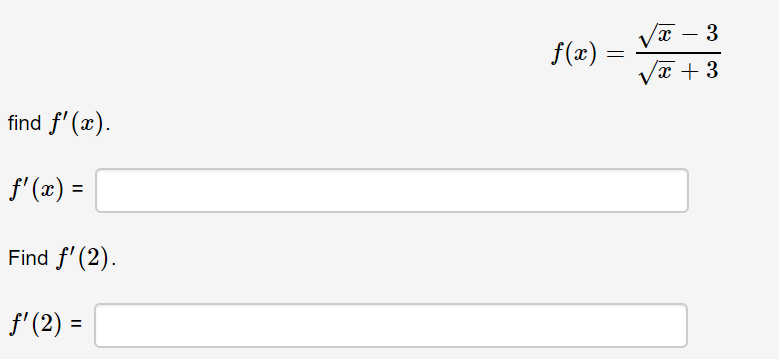 3
f(x) =
x + 3
find f' (x).
f'(x) = |
Find f' (2).
