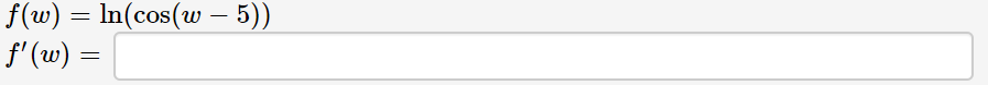 f(w) = In(cos(w– 5))
f'(w)
=
