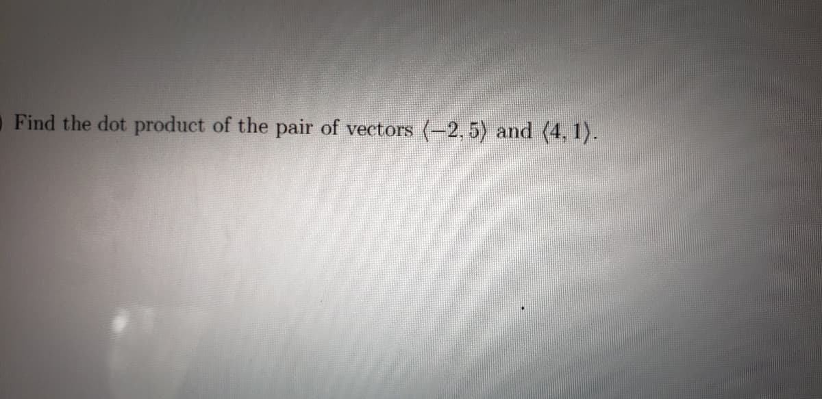 Find the dot product of the pair of vectors (-2, 5) and (4, 1).
