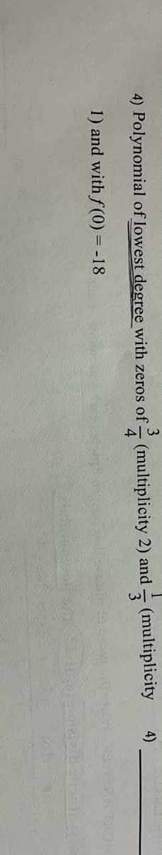 3
4) Polynomial of lowest degree with zeros of - (multiplicity 2) and (multiplicity
4)
1) and with f (0) = -18
THO
