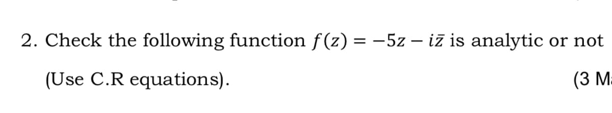 2. Check the following function f(z) = -5z – iž is analytic
or not
(Use C.R equations).
(3 М:
