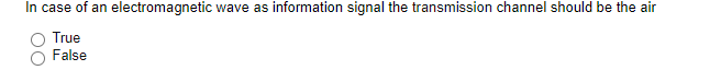 In case of an electromagnetic wave as information signal the transmission channel should be the air
True
False
00
