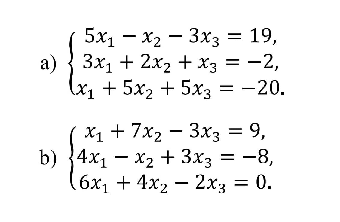 5x1 - x2 - 3x3 = 19,
a) 3 3x1 + 2x2 +X3 = -2,
(x1 +5x2 + 5х3
= -20.
=
x1 +7x2 - 3x3 = 9,
b) 34x1 - xz + 3x3 = −8,
6x1 + 4x2 - 2x3 = 0.