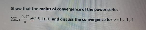 Show that the radius of convergence of the power series
112n(n+1) is 1 and discuss the convergence for z=1,-1, i
100