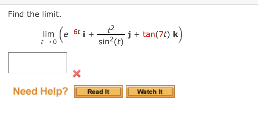 Find the limit.
lim
t → 0
(e-6t i
Need Help?
X
i +
t²
sin²(t)
Read It
- j + tan(7t) k
Watch It