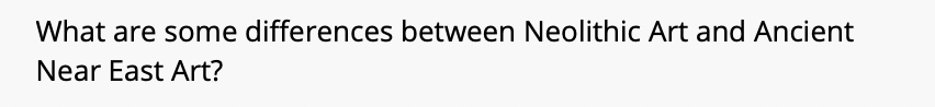 What are some differences between Neolithic Art and Ancient
Near East Art?
