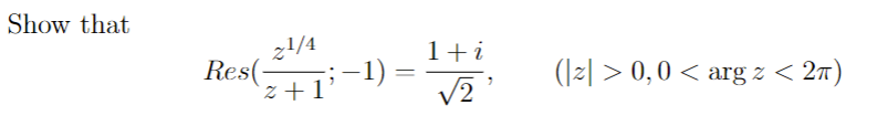 Show that
2¹/4
z+1
Res(-
−1) =
=
1+i
√2
7
(|z] > 0,0 < arg z < 2π)