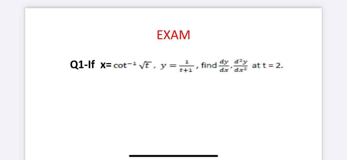 EXAM
Q1-lf x= cot- VE, y =
find y
at t = 2.
t+1
dx' ds
